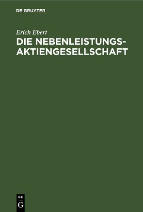 Die Nebenleistungsaktiengesellschaft von Ebert,  Erich