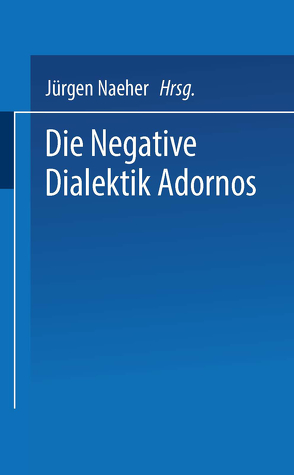 Die Negative Dialektik Adornos von Naeher,  Jürgen