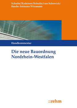 Die neue Bauordnung in Nordrhein-Westfalen von Radeisen,  Marita, Rasche-Sutmeier,  Kerstin, Schewick,  Florian van van, Schulte,  Bernd H., Schulte,  Niklas, Wiesmann,  Martin