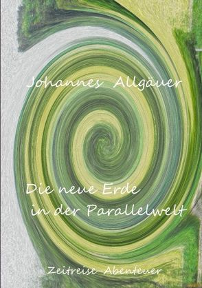 Die neue Erde in der Parallelwelt von Allgäuer,  Johannes