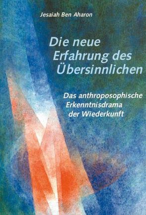 Die neue Erfahrung des Übersinnlichen von Aharon,  Jesaiah B, Saar,  Margot M