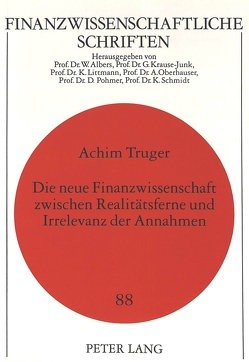 Die neue Finanzwissenschaft zwischen Realitätsferne und Irrelevanz der Annahmen von Truger,  Achim