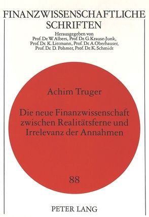 Die neue Finanzwissenschaft zwischen Realitätsferne und Irrelevanz der Annahmen von Truger,  Achim