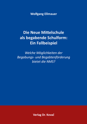 Die Neue Mittelschule als begabende Schulform: Ein Fallbeispiel von Ellmauer,  Wolfgang