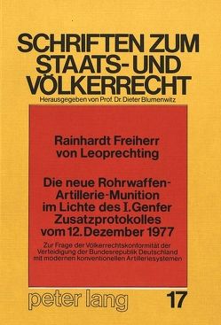 Die neue Rohrwaffen-Artillerie-Munition im Lichte des I. Genfer Zusatzprotokolles vom 12. Dezember 1977 von Freiherr v. Leoprechting,  Rainhardt