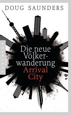 Die neue Völkerwanderung – Arrival City von Roller,  Werner, Saunders,  Douglas