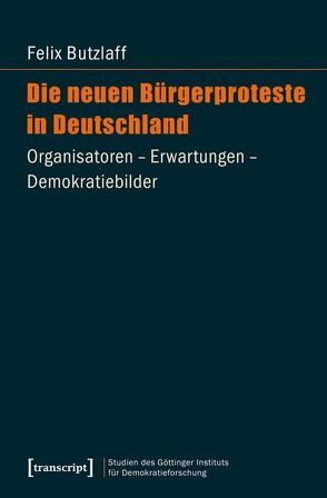 Die neuen Bürgerproteste in Deutschland von Butzlaff,  Felix