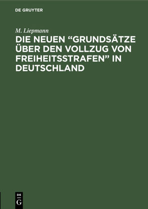 Die neuen “Grundsätze über den Vollzug von Freiheitsstrafen” in Deutschland von Liepmann,  M.