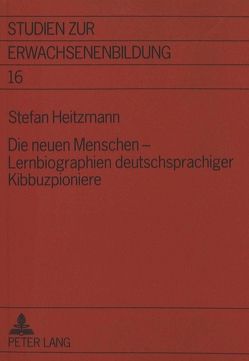 Die neuen Menschen – Lernbiographien deutschsprachiger Kibbuzpioniere von Heitzmann,  Stefan