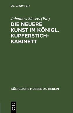 Die neuere Kunst im Königl. Kupferstichkabinett von Sievers,  Johannes