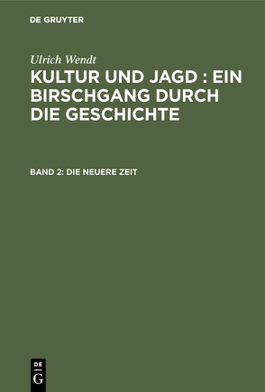 Ulrich Wendt: Kultur und Jagd : ein Birschgang durch die Geschichte / Die neuere Zeit von Wendt,  Ulrich