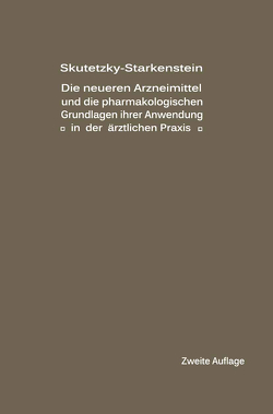 Die neueren Arzneimittel und die pharmakologischen Grundlagen ihrer Anwendung in der ärztlichen Praxis von Skutetzky,  A., Starkenstein,  E.