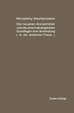 Die neueren Arzneimittel und die pharmakologischen Grundlagen ihrer Anwendung in der ärztlichen Praxis von Skutetzky,  A., Starkenstein,  E.