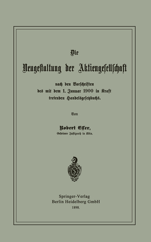 Die Neugestaltung der Aktiengesellschaft nach den Vorschriften des mit dem 1. Januar 1900 in Kraft tretenden Handelsgesetzbuchs von Esser,  Robert