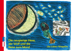 Die neugierige Hexe, der Wolf und die Reise zum Mond von Litters-Wagatha,  Ute