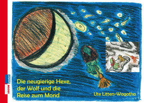 Die neugierige Hexe, der Wolf und die Reise zum Mond von Litters-Wagatha,  Ute