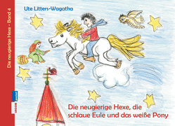 Die neugierige Hexe, die schlaue Eule und das weiße Pony von Litters-Wagatha,  Ute