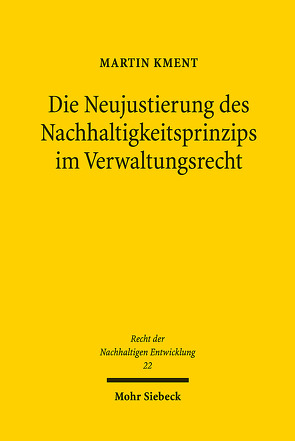 Die Neujustierung des Nachhaltigkeitsprinzips im Verwaltungsrecht von Kment,  Martin