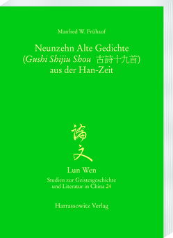 Die Neunzehn Alten Gedichte (Gushi Shijiu Shou 古詩十九首) aus der Han-Zeit von Frühauf,  Manfred W.