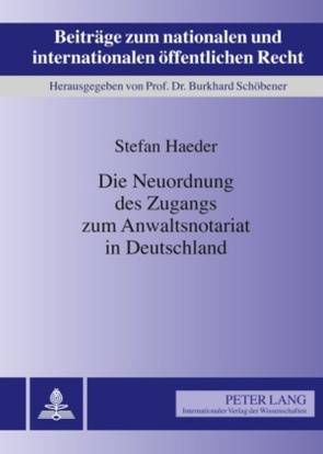 Die Neuordnung des Zugangs zum Anwaltsnotariat in Deutschland von Haeder,  Stefan