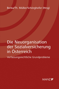 Die Neuorganisation der Sozialversicherung in Österreich von Berka,  Walter, Mueller,  Thomas, Schörghofer,  Felix