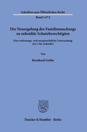 Die Neuregelung des Familiennachzugs zu subsidiär Schutzberechtigten. von Gröhe,  Bernhard