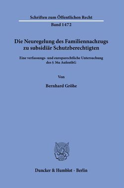 Die Neuregelung des Familiennachzugs zu subsidiär Schutzberechtigten. von Gröhe,  Bernhard