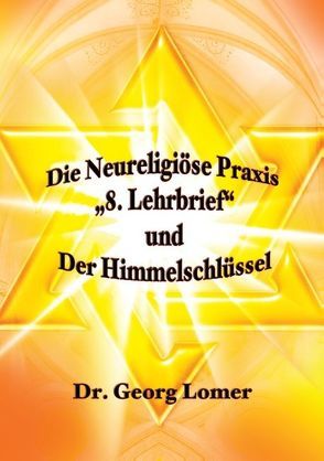 Die Neureligiöse Praxis – „8. Lehrbrief“ und Der Himmelsschlüssel von Lomer,  Georg, Uiberreiter Verlag,  Christof