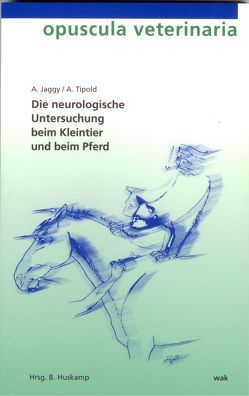 Die neurologische Untersuchung beim Kleintier und beim Pferd von Huskamp,  Bernhard, Jaggy,  André, Steffen,  Frank, Tipold,  Andrea