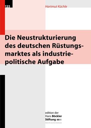 Die Neustrukturierung des deutschen Rüstungsmarktes als industriepolitische Aufgabe von Küchle,  Hartmut