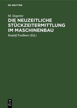 Die neuzeitliche Stückzeitermittlung im Maschinenbau von Foellmer,  Rudolf, Siegerist,  M.