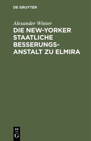 Die New-Yorker Staatliche Besserungsanstalt zu Elmira von Winter,  Alexander