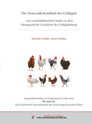 Die Newcastle-Krankheit des Geflügels – eine veterinärhistorische Studie vor dem Hintergrund der Geschichte der Geflügelhaltung von Oehler,  Annette