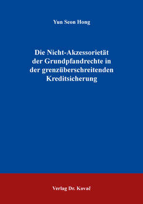 Die Nicht-Akzessorietät der Grundpfandrechte in der grenzüberschreitenden Kreditsicherung von Hong,  Yun Seon