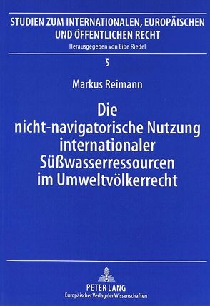 Die nicht-navigatorische Nutzung internationaler Süßwasserressourcen im Umweltvölkerrecht von Reimann,  Markus