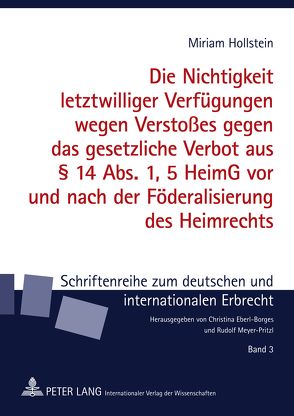 Die Nichtigkeit letztwilliger Verfügungen wegen Verstoßes gegen das gesetzliche Verbot aus § 14 Abs. 1, 5 HeimG vor und nach der Föderalisierung des Heimrechts von Hollstein,  Miriam