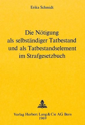 Die Nötigung als selbständiger Tatbestand und als Tatbestandselement im Strafgesetzbuch von Schmidt,  Erika