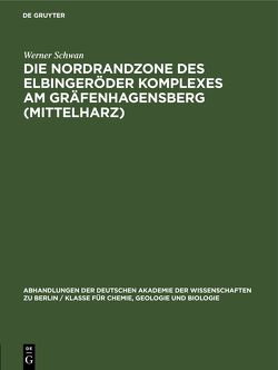 Die Nordrandzone des Elbingeröder Komplexes Am Gräfenhagensberg (Mittelharz) von Schwan,  Werner