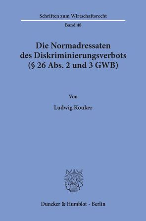 Die Normadressaten des Diskriminierungsverbots (§ 26 Abs. 2 und 3 GWB). von Kouker,  Ludwig