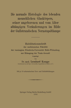 Die normale Histologie des lebenden menschlichen Glaskörpers, seiner angeborenen und vom Alter abhängigen Veränderungen im Bilde der Gullstrandschen Nernstspaltlampe von Koeppe,  Leonhard