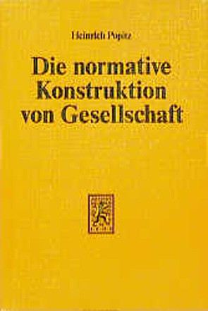 Die normative Konstruktion von Gesellschaft von Popitz,  Heinrich