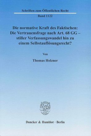 Die normative Kraft des Faktischen: Die Vertrauensfrage nach Art. 68 GG – stiller Verfassungswandel hin zu einem Selbstauflösungsrecht? von Holzner,  Thomas