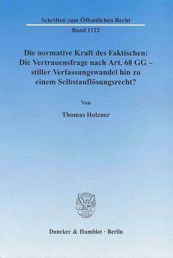 Die normative Kraft des Faktischen: Die Vertrauensfrage nach Art. 68 GG – stiller Verfassungswandel hin zu einem Selbstauflösungsrecht? von Holzner,  Thomas