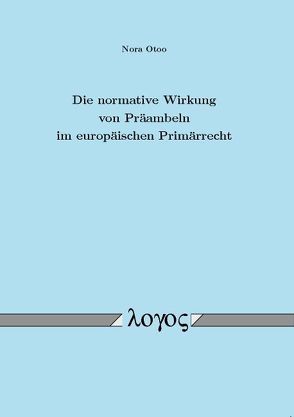 Die normative Wirkung von Präambeln im europäischen Primärrecht von Otoo,  Nora