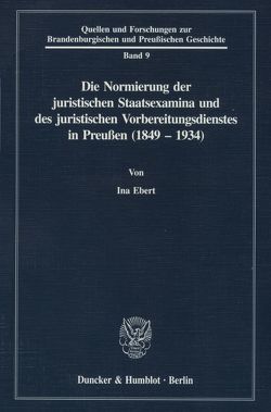 Die Normierung der juristischen Staatsexamina und des juristischen Vorbereitungsdienstes in Preußen (1849 – 1934). von Ebert,  Ina