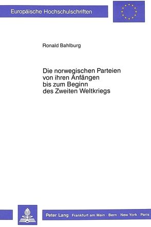 Die norwegischen Parteien von ihren Anfängen bis zum Beginn des Zweiten Weltkrieges von Bahlburg,  Ronald