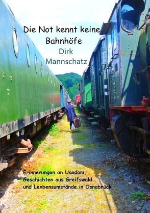 Die Not kennt keine Bahnhöfe von Mannschatz,  Dirk