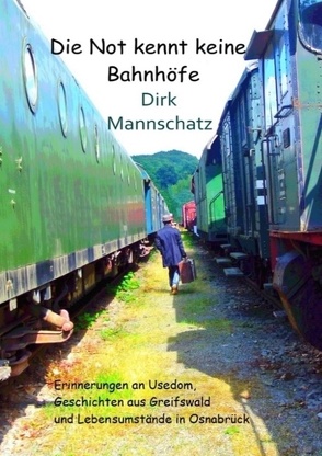 Die Not kennt keine Bahnhöfe von Mannschatz,  Dirk