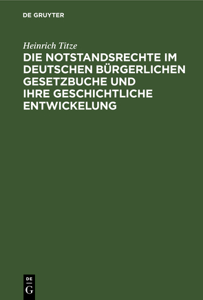 Die Notstandsrechte im deutschen bürgerlichen Gesetzbuche und ihre geschichtliche Entwickelung von Titze,  Heinrich