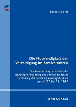 Die Notwendigkeit der Verteidigung im Strafverfahren von Kortz,  Benedikt